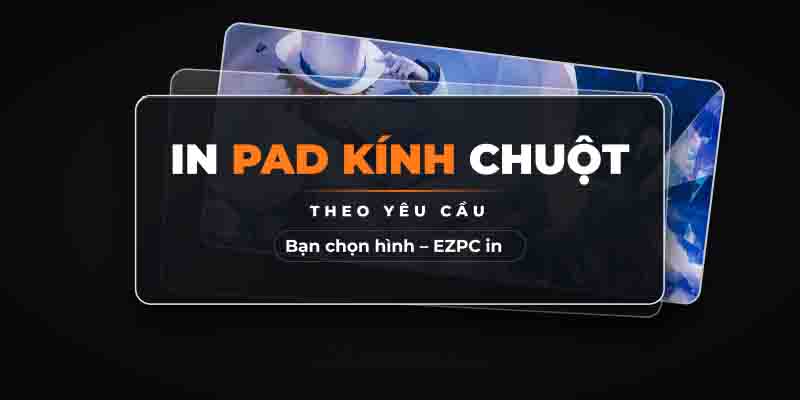 Lót Chuột Kính Cường Lực Là Gì? Xu Hướng Setup & Dịch Vụ In Theo Yêu Cầu Tại EZPC