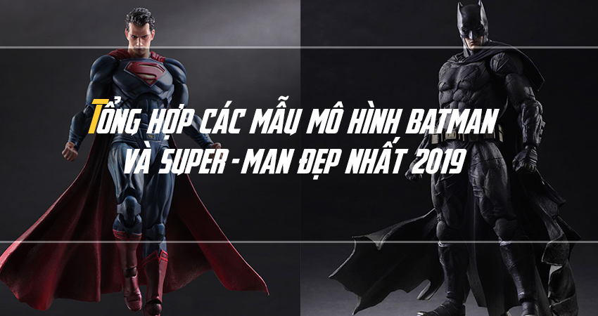 Tổng Hợp Những Mẫu Mô Hình Batman vs Superman đẹp nhất 2019