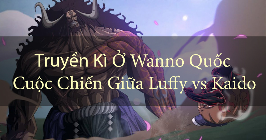 One Piece: Truyền Kì Ở Wano Quốc - Trận Chiến Giữa Luffy vs Kaido